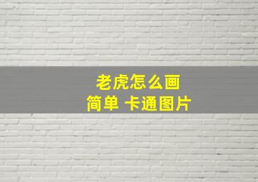 老虎怎么画 简单 卡通图片